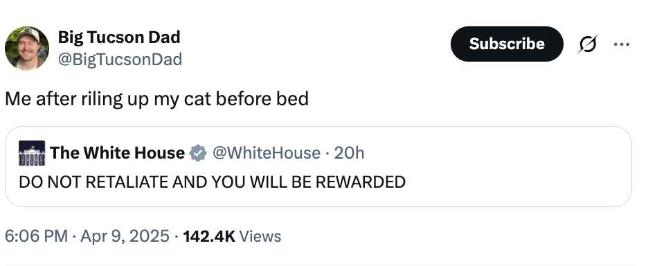 Screenshot of a tweet by Big Tucson Dad: "Me after riling up my cat before bed," with a White House tweet saying "DO NOT RETALIATE AND YOU WILL BE REWARDED."