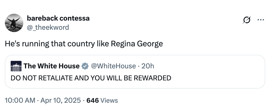 Tweet humorously compares running a country to Regina George, with a White House tweet saying "Do not retaliate and you will be rewarded."