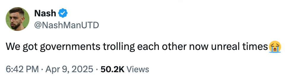 Tweet by Nash: "We got governments trolling each other now unreal times" with crying emoji; posted April 9, 2025, viewed 50.2K times