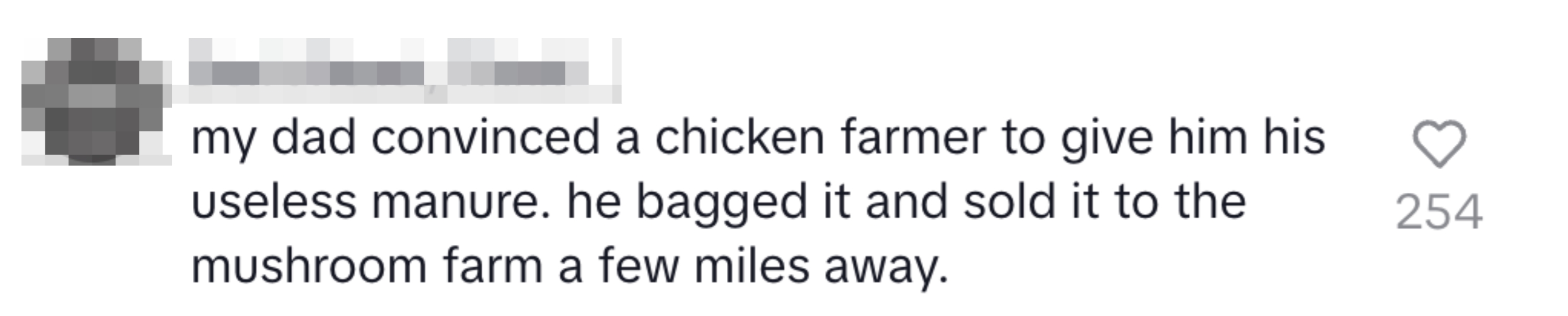 A person describes how their dad convinced a chicken farmer to give away manure, which he then sold to a mushroom farm