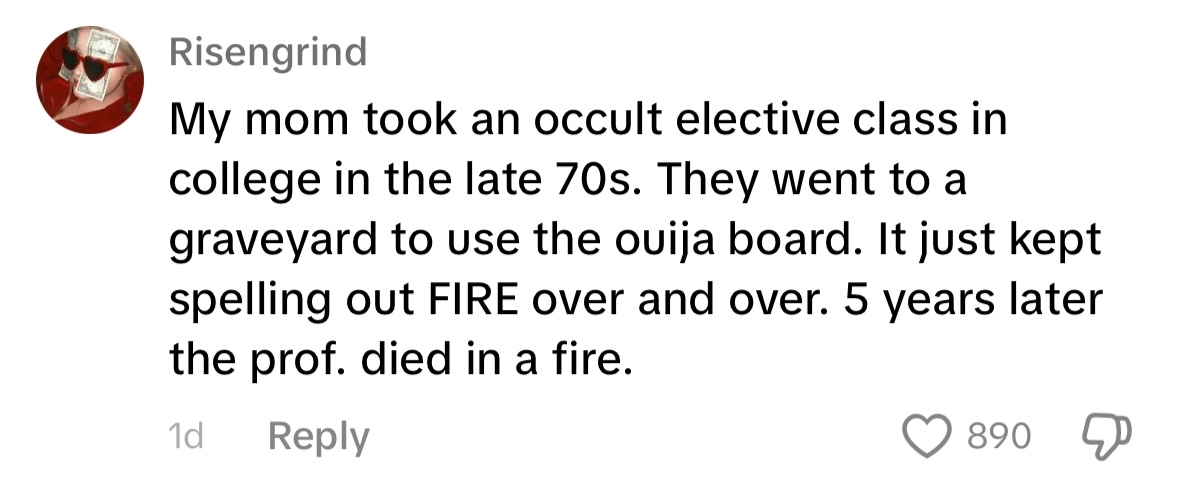 Comment recounts a mom's 70s college occult class where a Ouija board repeatedly spelled &quot;FIRE,&quot; followed by a professor's fire-related death years later
