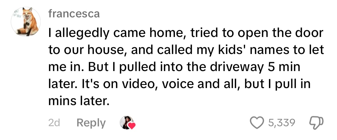 Comment describing a person confused about pulling into their driveway on video after calling kids to open the house door