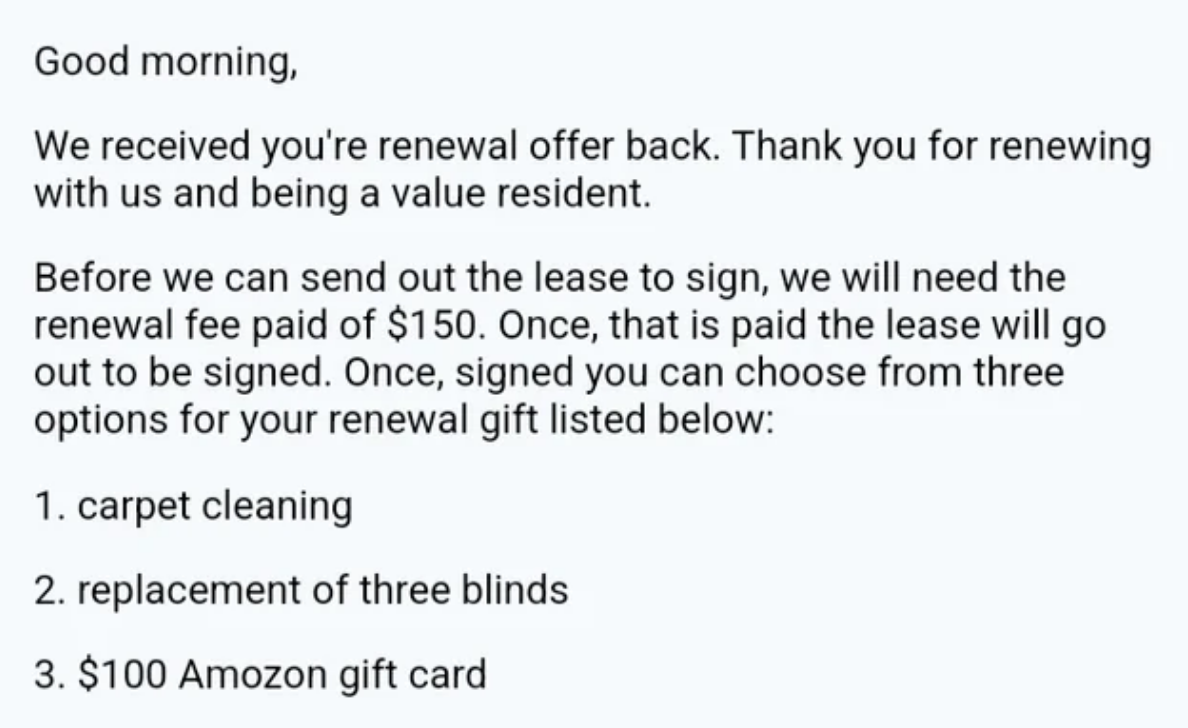 Landlord requests a renewal fee of $150 fee in exchange for a renewal gift of the tenant's choosing: a carpet cleaning, replacement of three blinds, or a $100 Amazon gift card (Amazon is misspelled "Amozon")