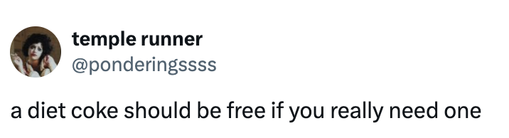 Tweet from @ponderingssss: "a diet coke should be free if you really need one."