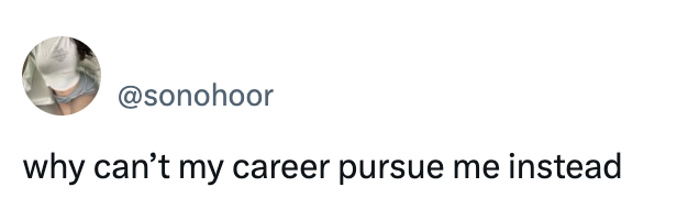 Social media post asking, "why can't my career pursue me instead."