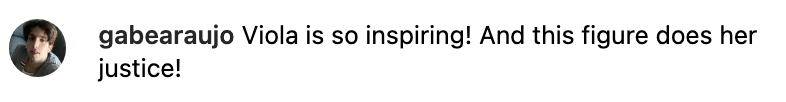 Comment on Viola being inspiring and a figure doing her justice by the user &quot;gabearaujo&quot;