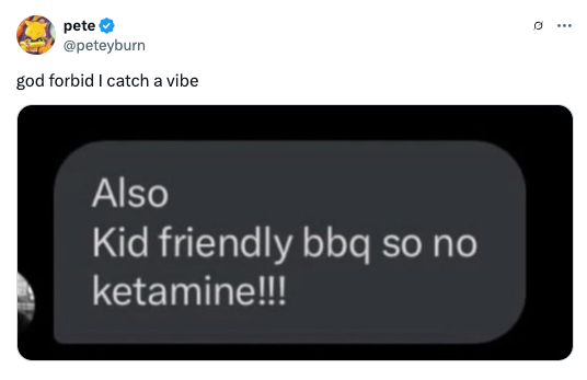 Tweet shared by "Pete" saying, "god forbid I catch a vibe," with a screenshot reading, "Also, Kid friendly bbq so no ketamine!!!"