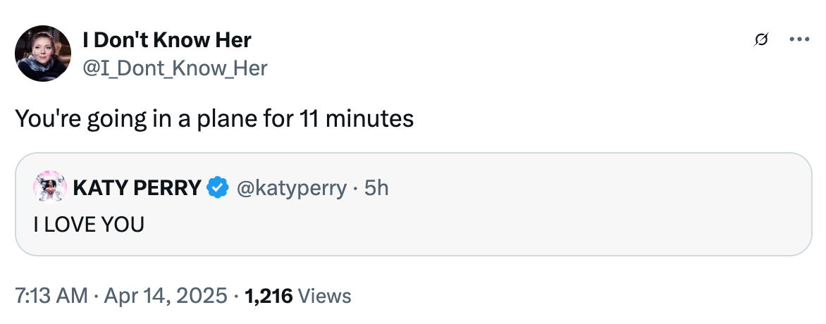 Tweet with username: &quot;I Don't Know Her,&quot; reading: &quot;You're going in a plane for 11 minutes,&quot; quoting Katy Perry's tweet: &quot;I LOVE YOU.&quot;