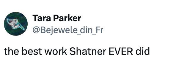 Tweet by Tara Parker (@Bejewele_din_Fr) reads: "the best work Shatner EVER did"