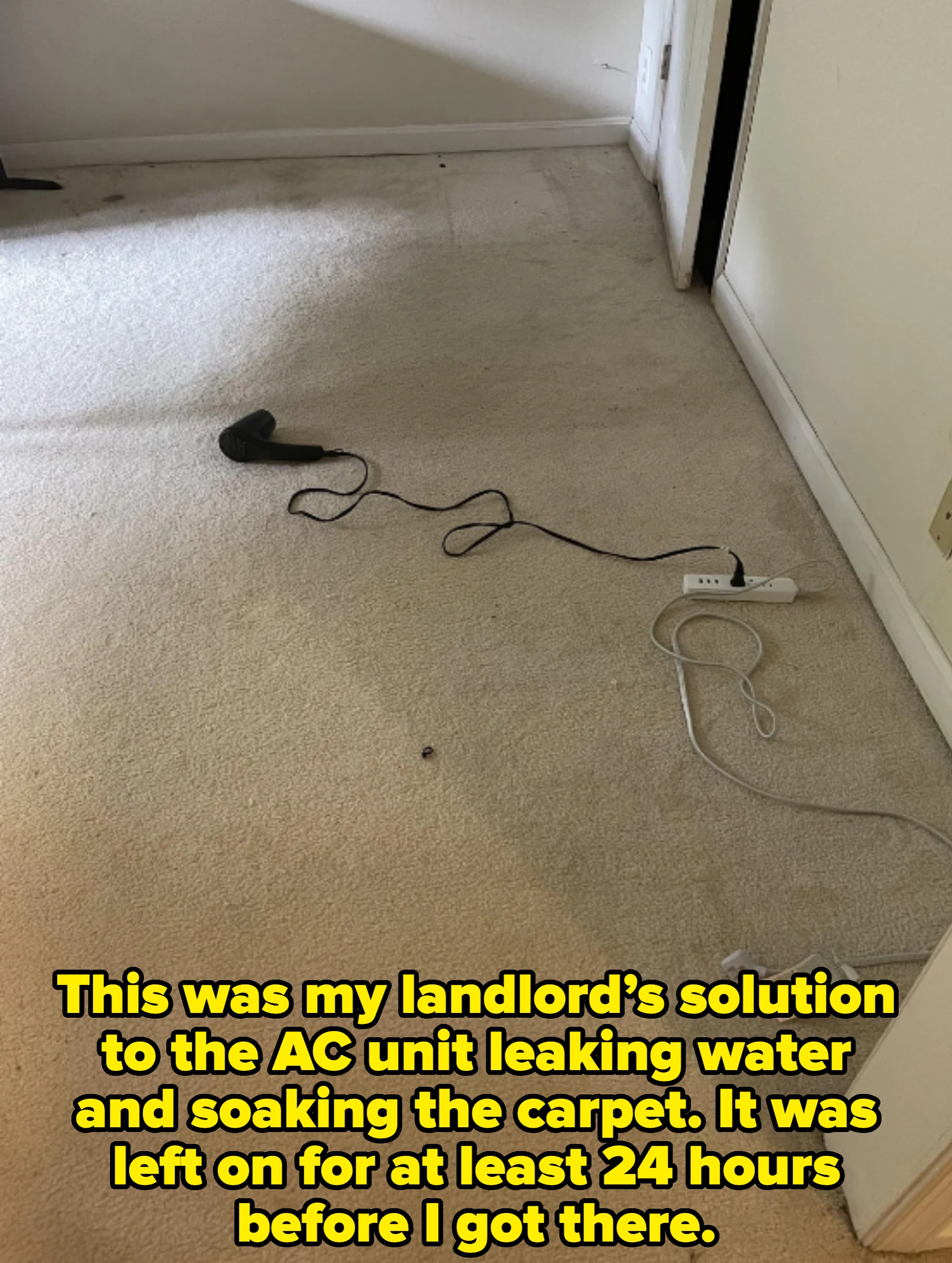 hair dryer on floor captioned "This was my landlord’s solution to the AC unit leaking water and soaking the carpet. It was left on for at least 24 hours before I got there"
