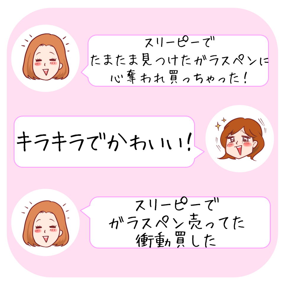 イラストの女性が会話する様子。内容は、スリーピーで見つけたガラスペンがきらきらで可愛いと話している。