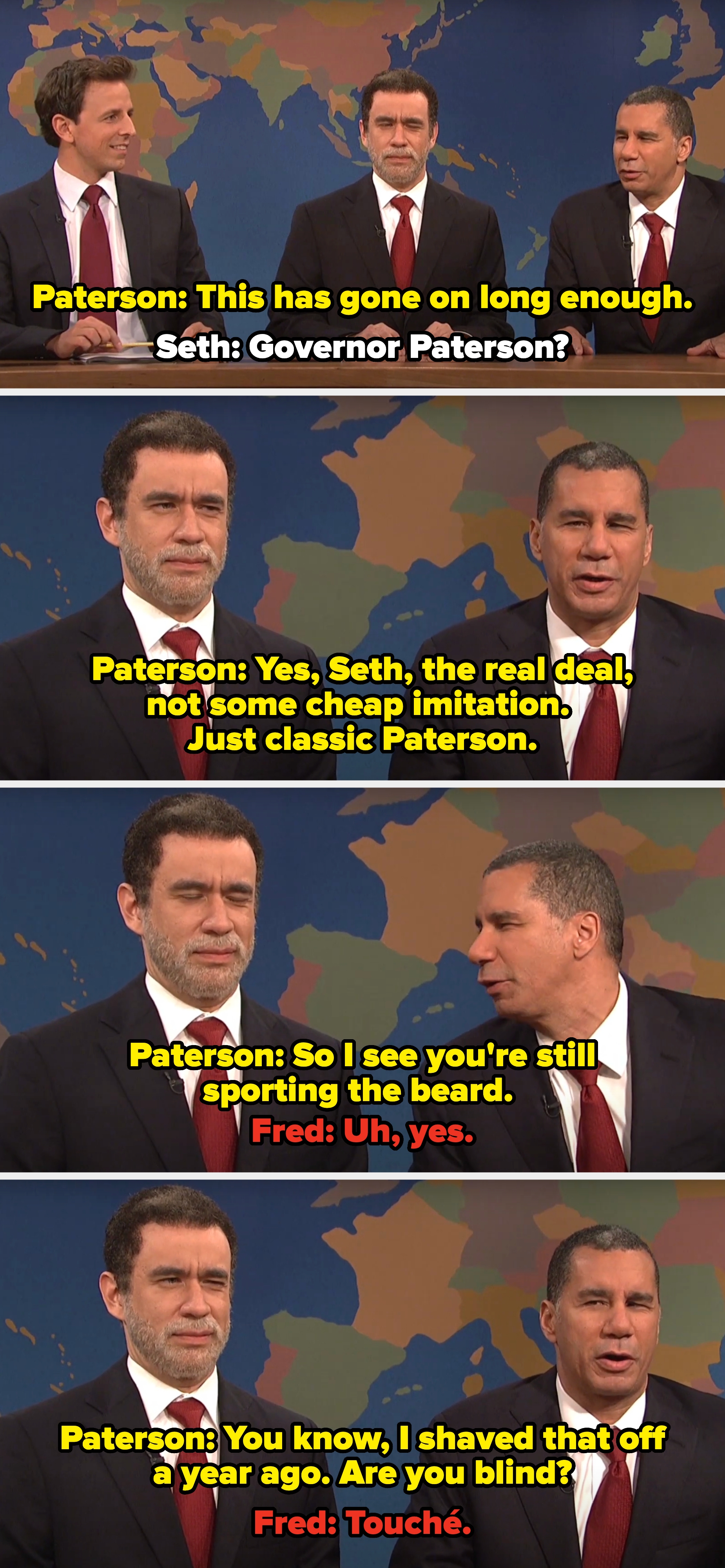 Paterson points out that Fred is still sporting a beard and jokes, "I shaved that off a year ago. Are you blind?" Fred replies, "Touché"