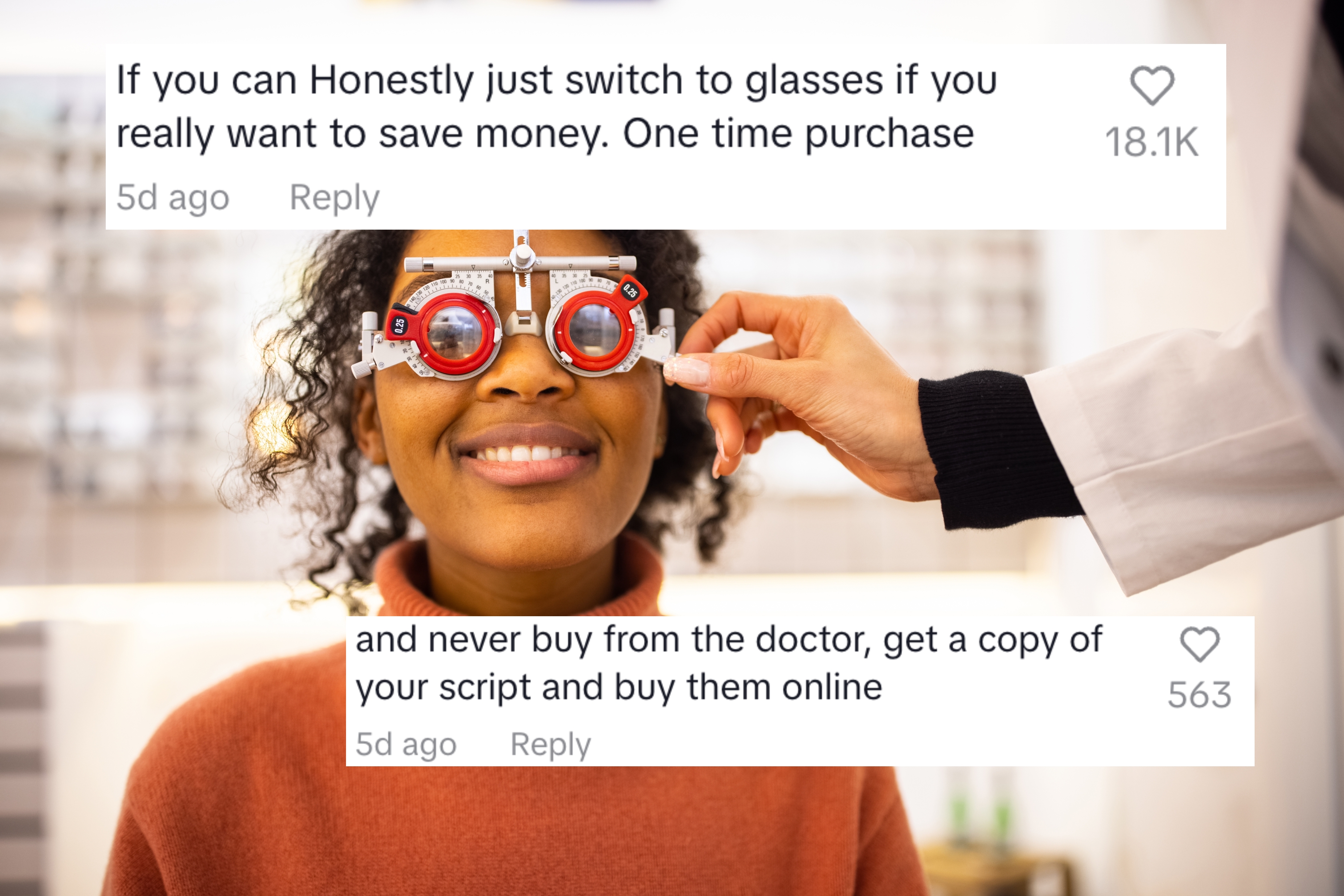 If you can just switch to glasses if you really want to save money. and never buy from the doctor, get a copy of your script and buy them online