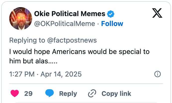 Social media post by Okie Political Memes: "I would hope Americans would be special to him but alas…" Dated April 14, 2025, with 29 likes and 5 reposts