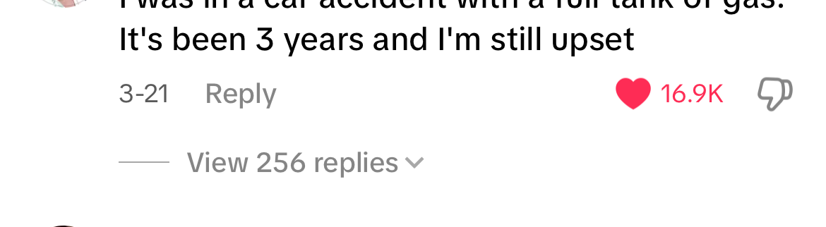 Social media comment with 16.9k likes: &quot;I was in a car accident with a full tank of gas. It's been 3 years and I'm still upset&quot;