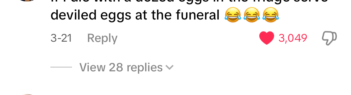 Social media comment with 3,049 likes: &quot;If I die with a dozed eggs in the fridge serve deviled eggs at the funeral&quot;