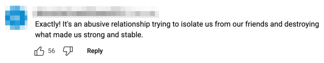 Comment stating: "Exactly! It’s an abusive relationship trying to isolate us from our friends and destroying what made us strong and stable." Shows 56 likes