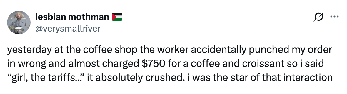 A humorous tweet recounts a coffee shop error with a $750 charge, followed by the quip, "girl, the tariffs…"