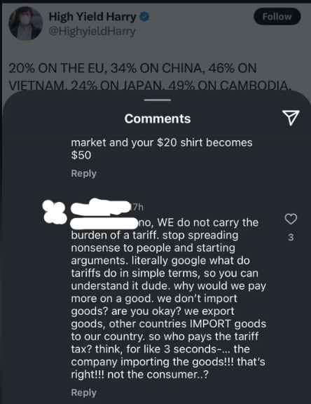 comment claiming &quot;WE do not carry the burden of a tariff&quot; and that &quot;we don&#x27;t import goods, we export goods, other countries import goods to our country.&quot; They continue that &quot;the company importing the goods,&quot; not the consumer, pays