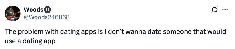 Tweet by Woods: "The problem with dating apps is I don’t wanna date someone that would use a dating app."