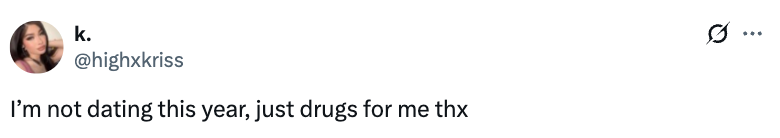 Tweet saying, "I'm not dating this year, just drugs for me thx."