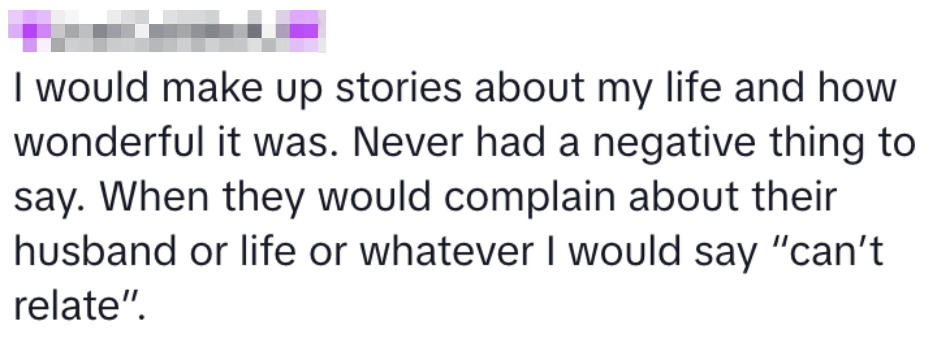 Text reads: "I would make up stories about my life and how wonderful it was. Never had a negative thing to say. When they complained, I’d say 'can’t relate'."