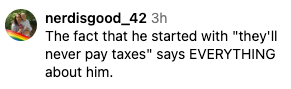 Comment reads: "The fact that he started with 'they'll never pay taxes' says EVERYTHING about him."