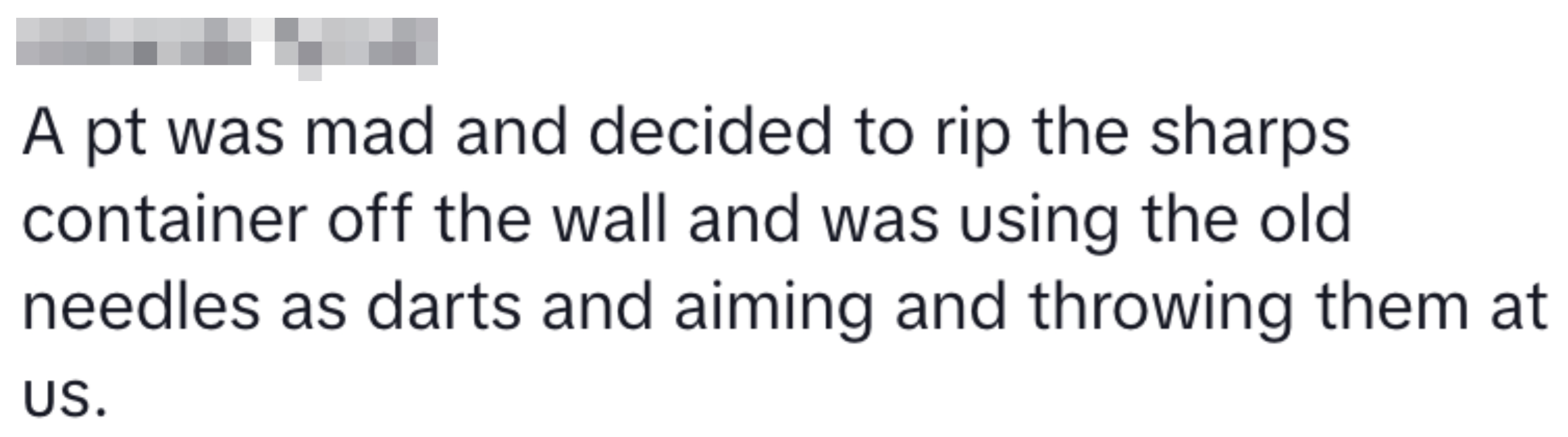 Text describing an incident where a patient removed a sharps container and threw needles like darts at others