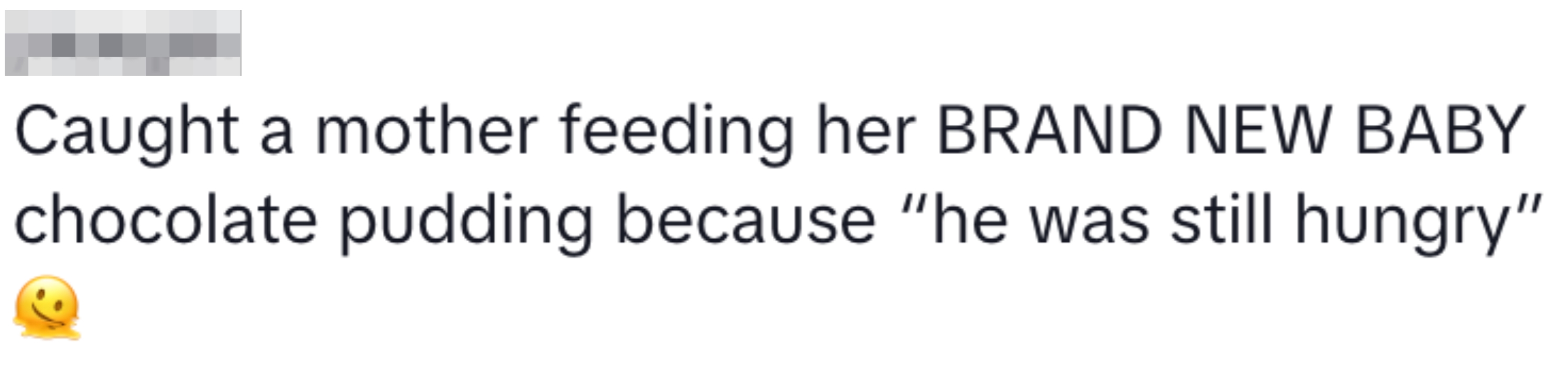 Text post: "Caught a mother feeding her brand new baby chocolate pudding because 'he was still hungry'." Smiling emoji