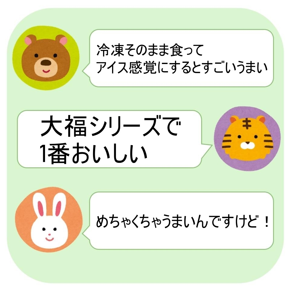 イラスト付きのメッセージ: 冷凍してアイス感覚で楽しむ美味しさ、大福シリーズで一番おいしい、めちゃくちゃ美味しい。