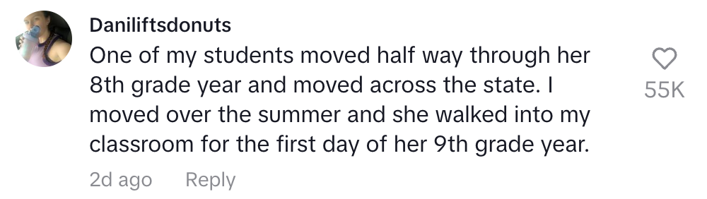 One of my students moved halfway through her 8th grade year. I moved over the summer and she walked into my classroom for the first day of her 9th grade year