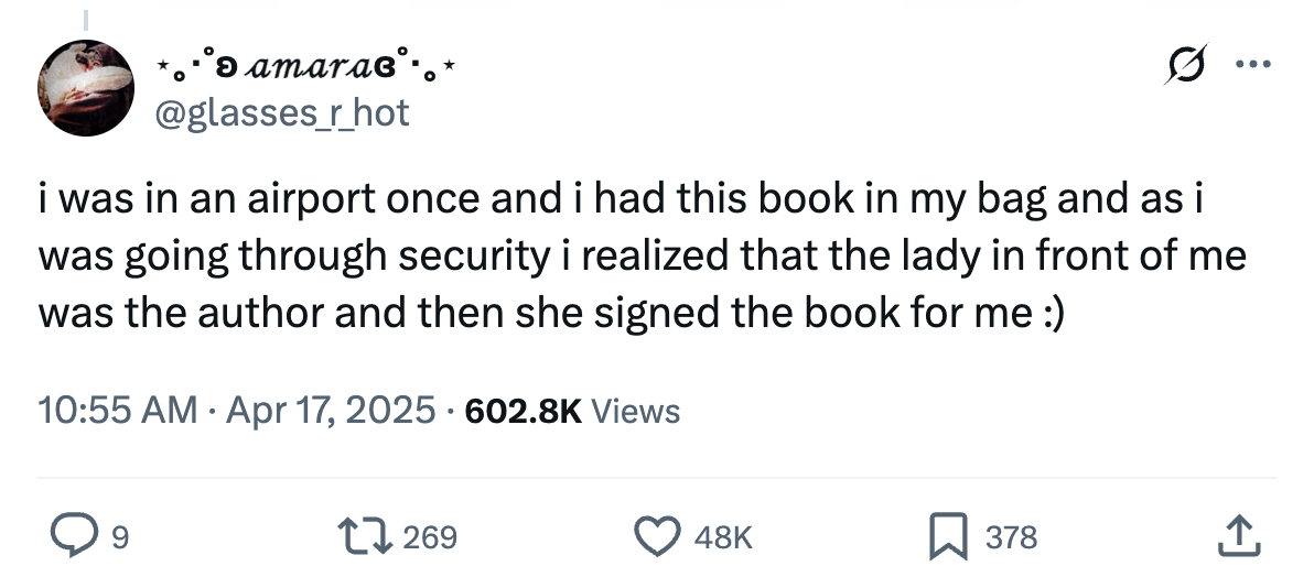 I was going through airport security and realized the lady in front of me was the author of the book in my bag. she signed it for me