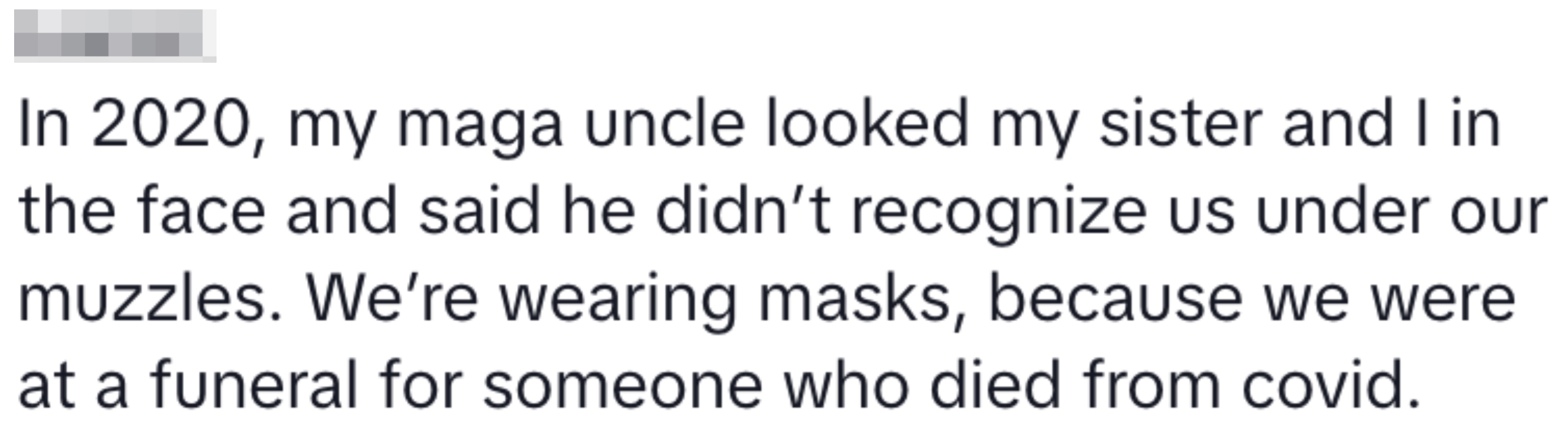 Lauren recounts an experience from 2020 at a COVID funeral, where their uncle, a MAGA supporter, didn't recognize them due to wearing masks
