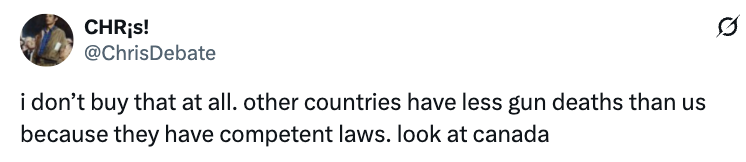 Tweet by user: "i don’t buy that at all. other countries have less gun deaths than us because they have competent laws. look at canada."