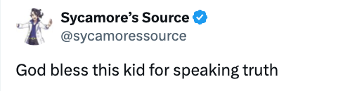 Tweet from user Sycamore's Source: "God bless this kid for speaking truth."