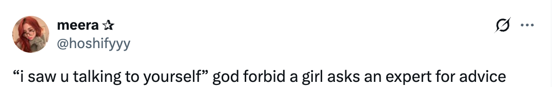 Text post: &quot;'I saw u talking to yourself' god forbid a girl asks an expert for advice.&quot;