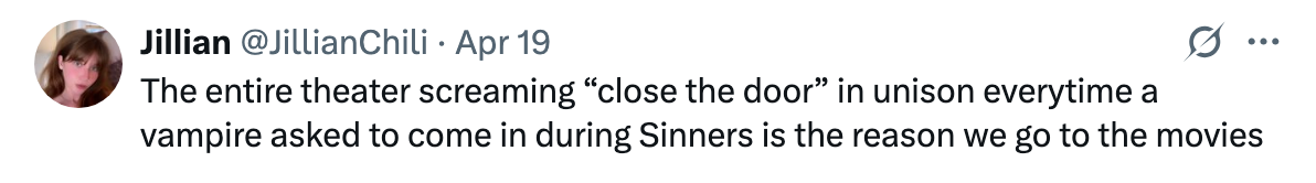 Tweet by Jillian: &quot;The entire theater screaming 'close the door' in unison every time a vampire asked to come in during Sinners is the reason we go to the movies.&quot;