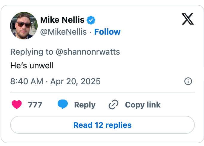 Screenshot of a tweet by Mike Nellis replying to @shannonrwatts, stating: &quot;He's unwell.&quot; Posted on April 20, 2025, with 777 likes