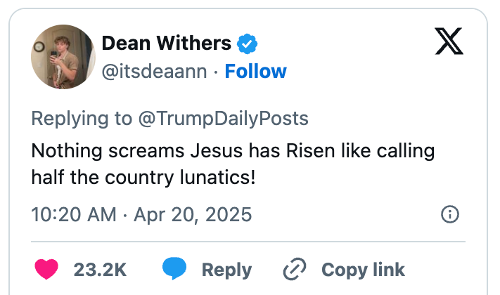 Tweet from Dean Withers replying to TrumpDailyPosts: &quot;Nothing screams Jesus has Risen like calling half the country lunatics!&quot;