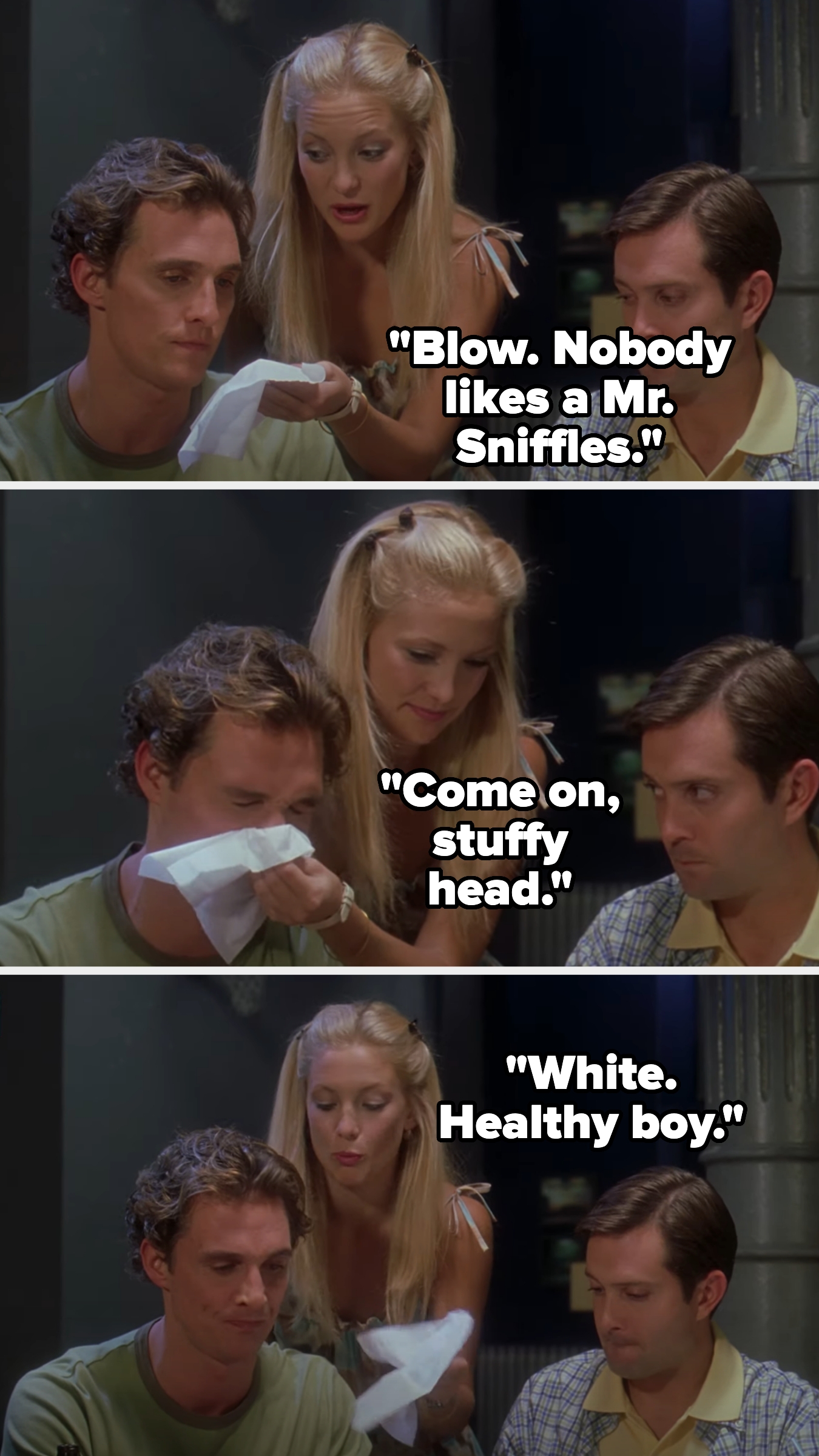 Andie holds a tissue up to Ben, ordering, &quot;Blow. Nobody likes a Mr. Sniffles,&quot; adding, &quot;Come on, stuffy head.&quot; He blows his nose, and she looks at it and says, &quot;White. Healthy boy&quot;