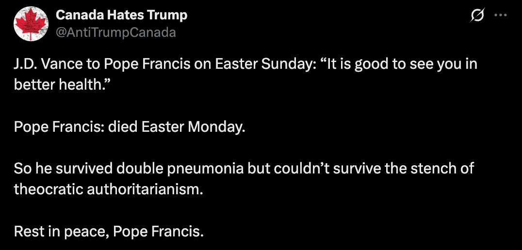 Tweet from Canada Hates Trump: J.D. Vance greets Pope Francis; the Pope died the next day and could survive pneumonia but not authoritarianism