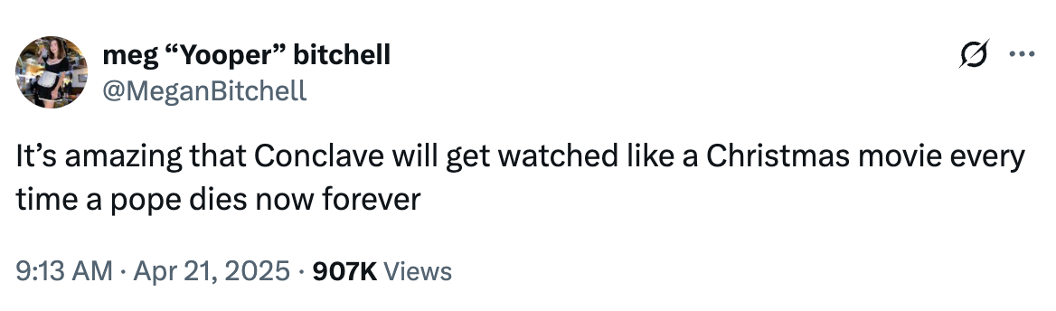 Tweet by user: "It’s amazing that Conclave will get watched like a Christmas movie every time a pope dies now forever."