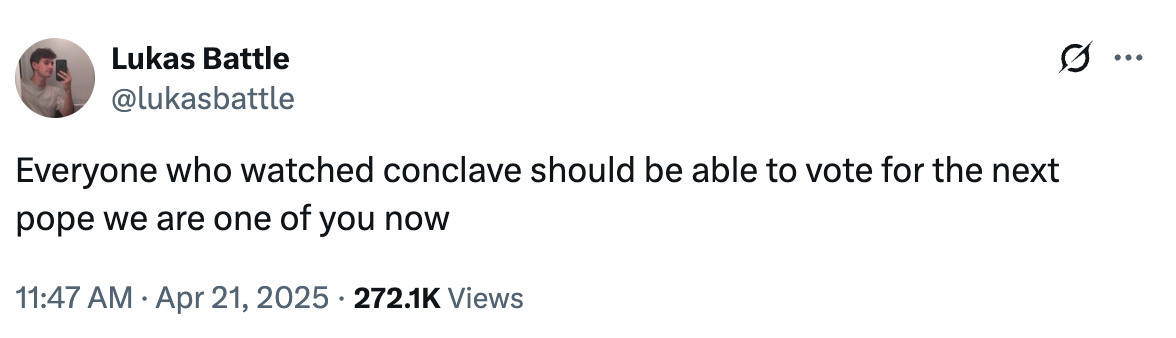 Tweet by @lukasbattle: "Everyone who watched conclave should be able to vote for the next pope we are one of you now."
