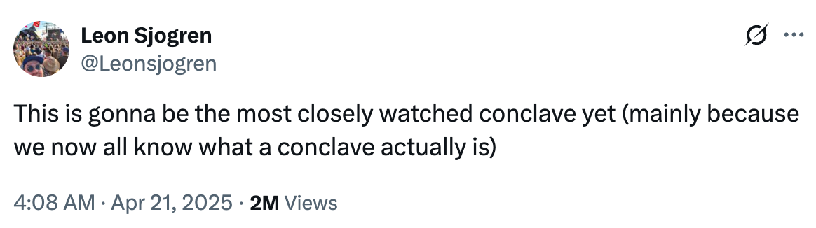 Tweet by Leon Sjogren: "This is gonna be the most closely watched conclave yet (mainly because we now all know what a conclave actually is)."