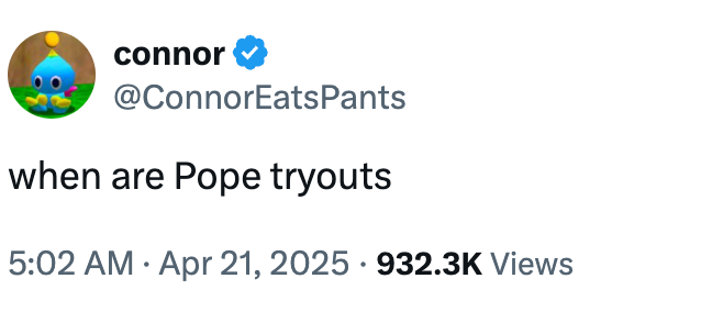 Tweet from @ConnorEatsPants asking humorously about the timing of Pope tryouts