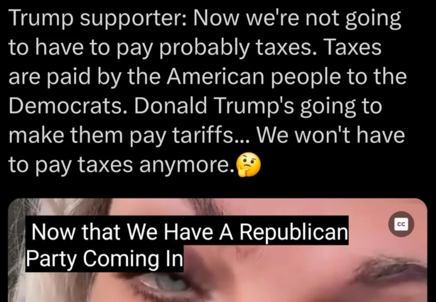 A person expresses a belief that with Trump in power, they won&#x27;t have to pay taxes, because taxes are paid by the American people to the democrats, and that now trump will make them pay tariffs instead