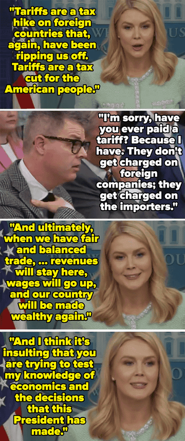 Karoline Leavitt says tariffs are a tax hike on foreign countries and a tax cut for American people. A reporter points out tariffs are charged on importers, not foreign countries. Leavitt says it&#x27;s insulting that the reporter is questioning her knowledge