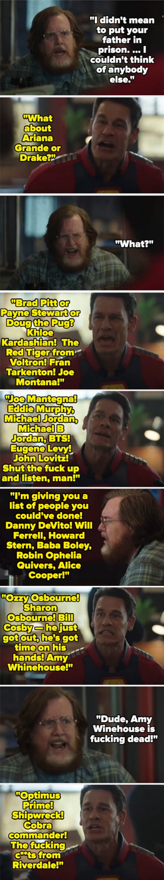 Economos tells Peacemaker he didn't mean to put his father in prison and couldn't think of anyone else. Peacemaker lists off a ton of different celebrities he could've gone with instead