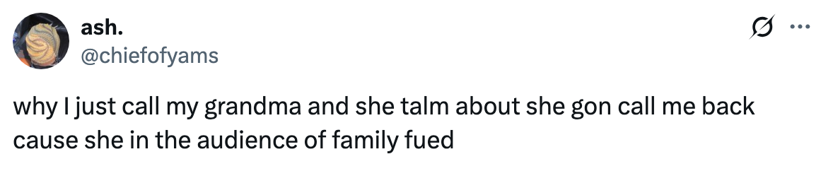 Tweet about someone's grandma saying she'll call back because she's in the audience of "Family Feud."