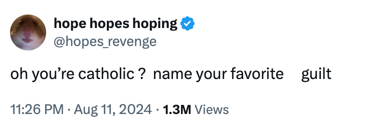 Tweet by hopes_revenge: "oh you’re catholic? name your favorite guilt" with 1.3M views